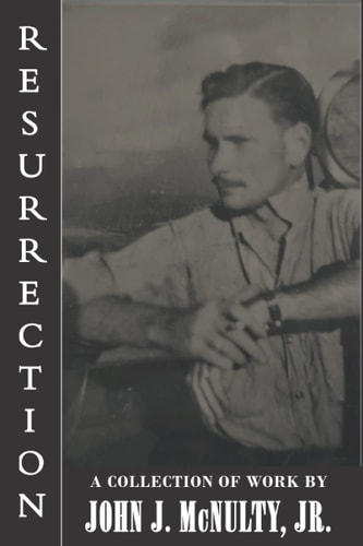 Resurrection A Collection of Work by John J. McNulty Jr.