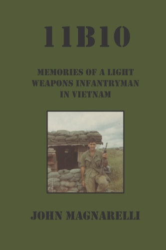 11b10 Memories of a Light Weapons Infantryman in Vietnam