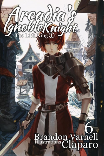 Arcadias Ignoble Knight, Vol. 6: The Lich King Part I