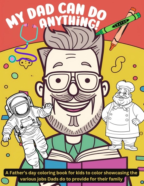 My Dad can do anything!: A Fathers day coloring book for kids to color showcasing the various jobs Dads do to provide for their family