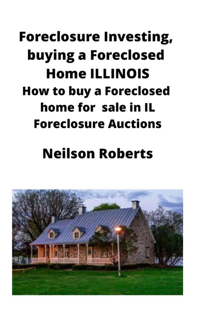 Foreclosure Investing, buying a Foreclosed Home in Illinois: How to buy a Foreclosed home for sale in IL Foreclosure Auctions