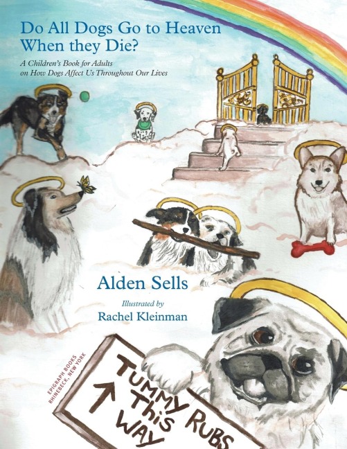Do All Dogs Go to Heaven When They Die?: A Childrens Book for Adults on How Dogs Affect Us Throughout Our Lives