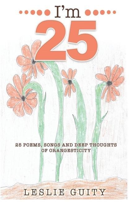Im 25: 25 Poems, Songs, and Deep Thoughts of Orangesticity