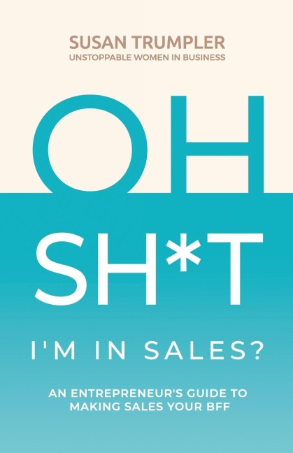 OH SH*T, Im in Sales?: An Entrepreneurs Guide to Making Sales Your BFF