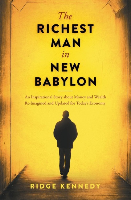 The Richest Man in New Babylon: An Inspirational Story about Money and Wealth Re-Imagined and Updated for Todays Economy