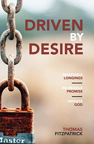 Driven By Desire Insatiable Longings, Incredible Promises, Infinite God