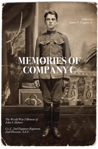 Memories of Company C The World War I Memoir of John S. Hubert
