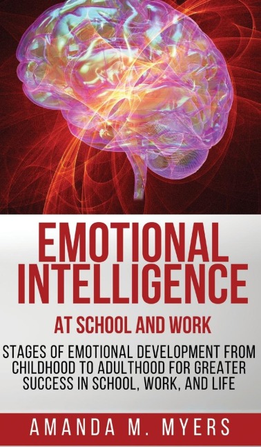 Emotional Intelligence at School and Work: Stages of Emotional Development from Childhood to Adulthood  for Greater Success in School, Work, and Life