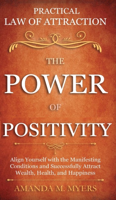 Practical Law of Attraction | The Power of Positivity: Align Yourself with the Manifesting Conditions and Successfully Attract Wealth, Health, and Happiness