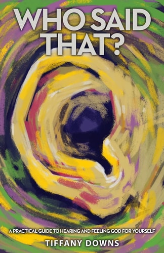 Who Said That? A Practical Guide to Hearing and Feeling God for Yourself