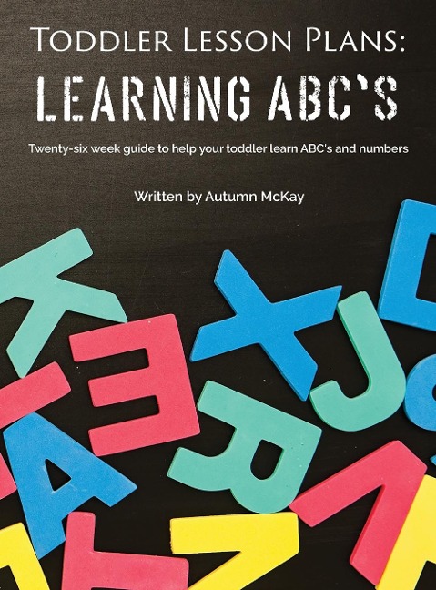 Toddler Lesson Plans - Learning ABCs: Twenty-six week guide to help your toddler learn ABCs and numbers