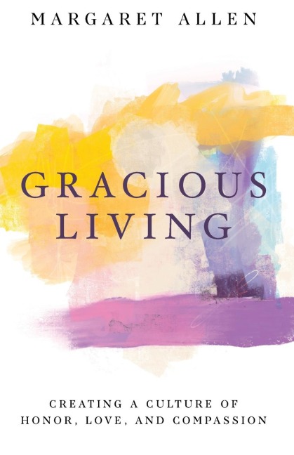 Gracious Living: Creating a Culture of Honor, Love, and Compassion