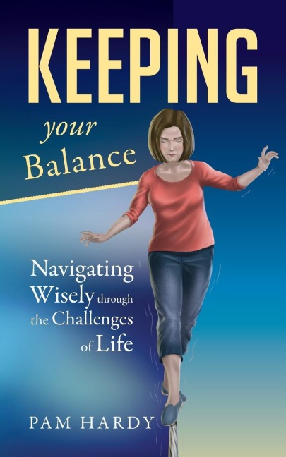 Keeping Your Balance: Navigating Wisely Through the Challenges of Life