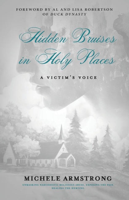 Hidden Bruises in Holy Places: A Victims Voice: Unmasking Narcissistic Religious Abuse. Exposing the Pain. Healing the Hurting