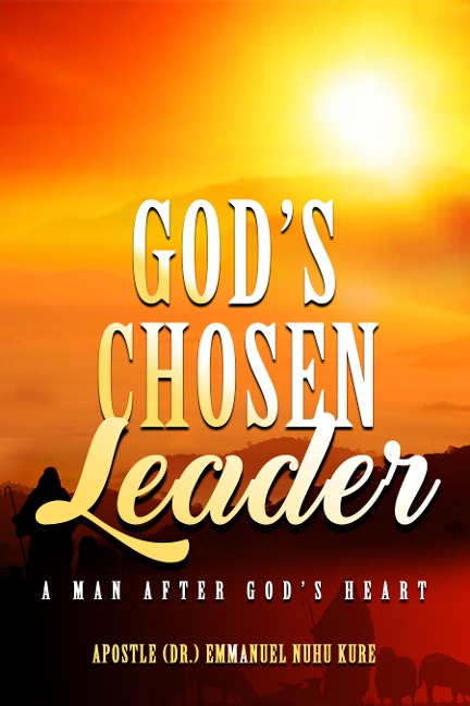 Gods Chosen Leader: A Man After Gods Heart