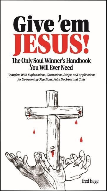 Give em Jesus: The Only Soul Winners Handbook You Will Ever Need!