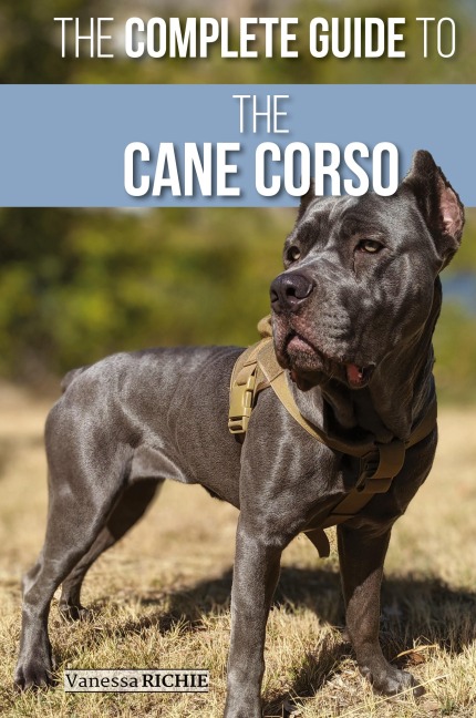 The Complete Guide to the Cane Corso: Selecting, Raising, Training, Socializing, Living with, and Loving Your New Cane Corso Dog