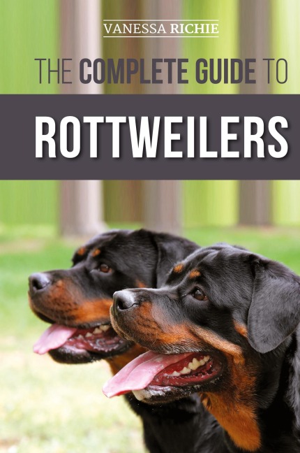 The Complete Guide to Rottweilers: Training, Health Care, Feeding, Socializing, and Caring for your new Rottweiler Puppy