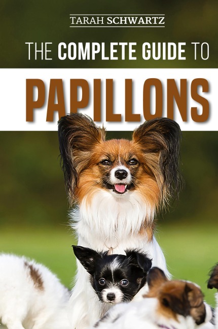 The Complete Guide to Papillons: Choosing, Feeding, Training, Exercising, and Loving your new Papillon Dog