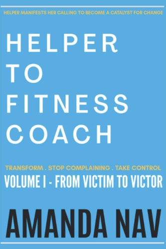 Helper to Fitness Coach Transform. Stop Complaining. Take Control