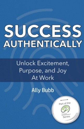 Success Authentically Unlock Excitement, Purpose, and Joy At Work