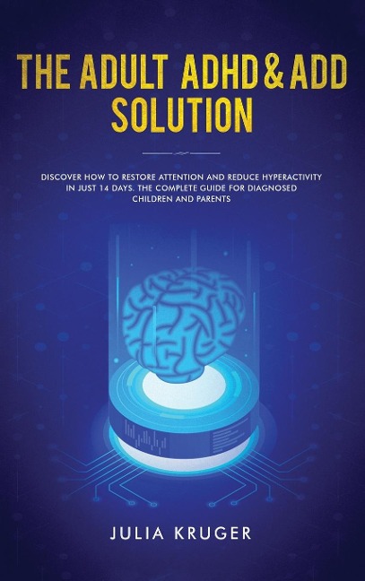 The Adult ADHD & ADD Solution: Discover How to Restore Attention and Reduce Hyperactivity in Just 14 Days. The Complete Guide for Diagnosed Children and Parents