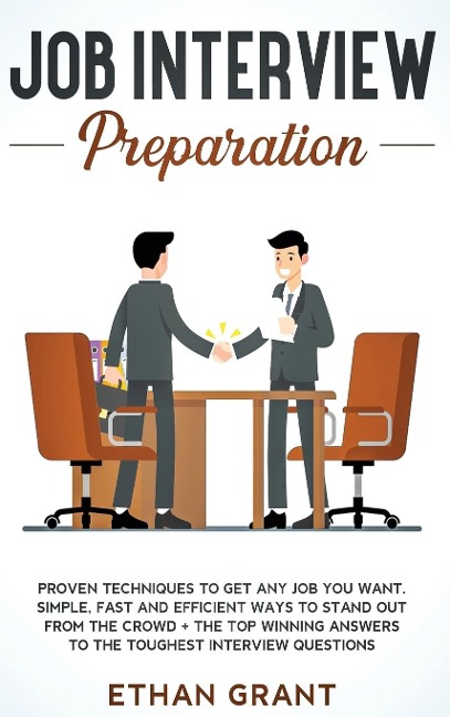 Job Interview Preparation: Proven Techniques to Get Any Job You Want: Simple, Fast and Efficient Ways to Stand Out from The Crowd + The Top Winning Answers to The Toughest Interview Questions