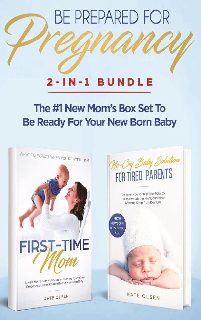 Be Prepared for Pregnancy: 2-in-1 Bundle: First-Time Mom: What to Expect When Youre Expecting + No-Cry Baby Sleep Solution - The #1 New Moms Box Set to be Ready for Your Newborn Baby