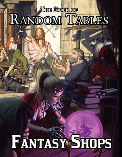 The Book of Random Tables Fantasy Shops: Generate Shops for Fantasy Role-Playing Games