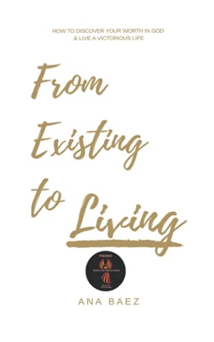 From Existing to Living How to Discover Your Worth in God and Live a Victorious Life