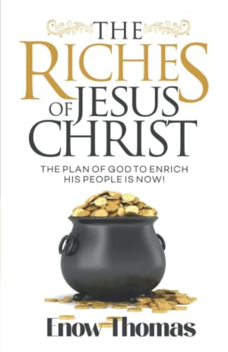 The Riches of Jesus Christ The Plan of God to Enrich His People Is Now