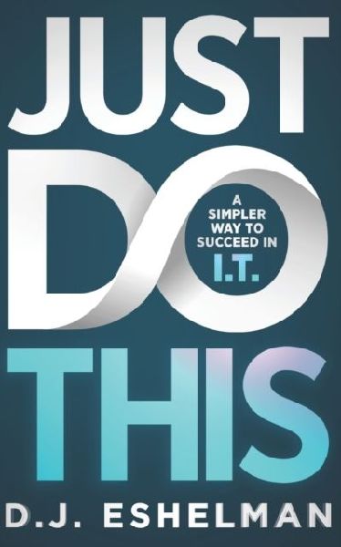 Just Do This: A Simpler Way To Succeed In I.T.