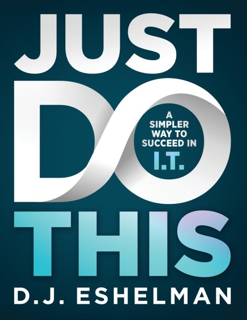 Just Do This: A Simpler Way to Succeed in I.T.