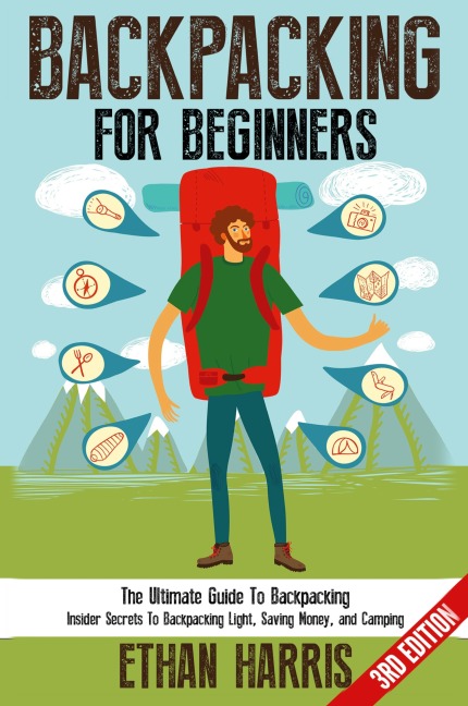 Backpacking For Beginners!: The Ultimate Guide to Backpacking: Insider Secrets to Backpacking Light, Saving Money, and Camping