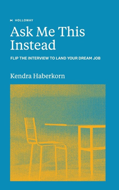 Ask Me This Instead: Flip the Interview to Land Your Dream Job