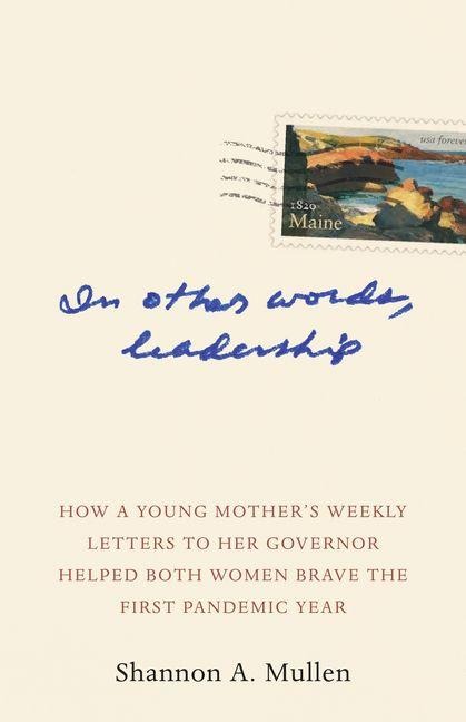 In Other Words, Leadership: How a Young Mother's Weekly Letters to Her Governor Helped Both Women Brave the First Pandemic Year