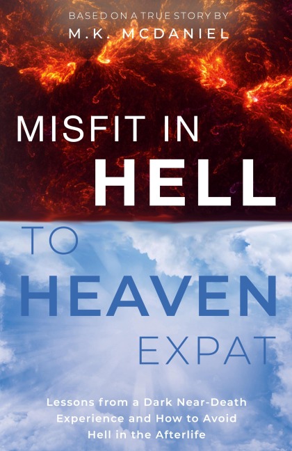 Misfit in Hell to Heaven Expat: Lessons from a Dark Near-Death Experience and How to Avoid Hell in the Afterlife