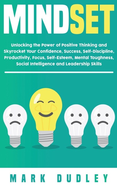 Mindset: Unlocking the Power of Positive Thinking: Skyrocketing your Confidence, Success, Self-Discipline, Productivity, Focus, Self-Esteem, Mental Toughness, Social Intelligence and Leadership Skills