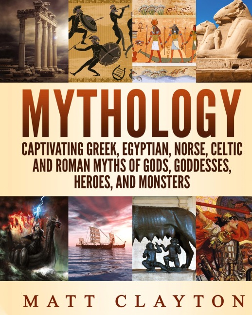 Mythology: Captivating Greek, Egyptian, Norse Celtic and Roman Myths of Gods, Goddesses, Heroes, and Monsters
