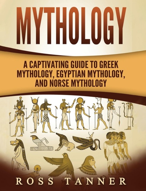 Mythology: A Captivating Guide to Greek Mythology, Egyptian Mythology and Norse Mythology