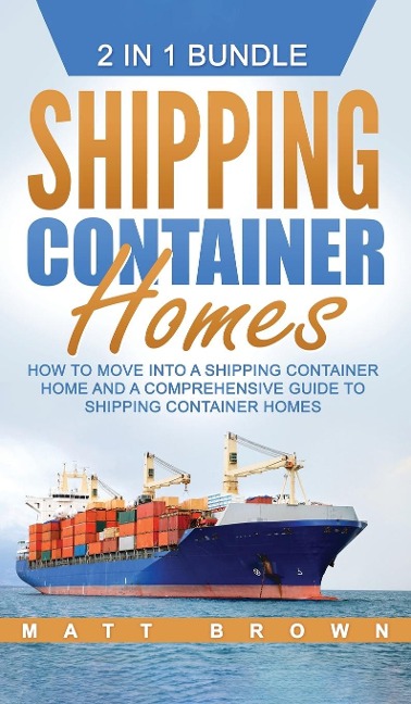 Shipping Container Homes: How to Move Into a Shipping Container Home and a Comprehensive Guide to Shipping Container Homes