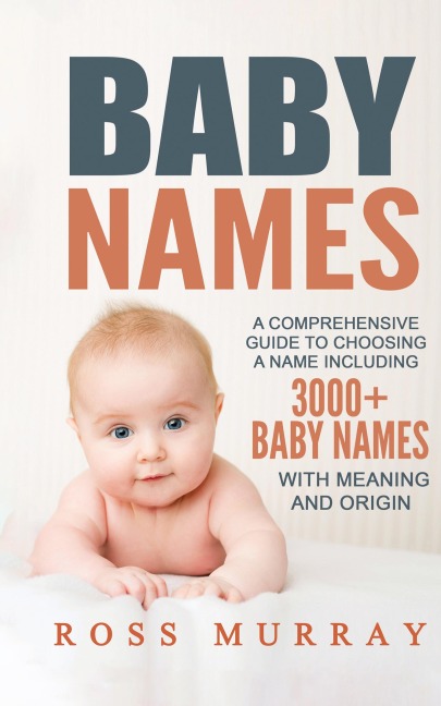 Baby Names: A Comprehensive Guide to Choosing a Name Including 3000+ Baby Names
