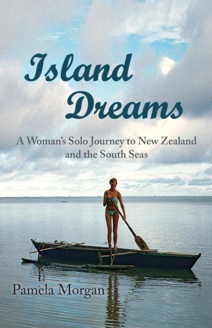 Island Dreams: A Womans Solo Journey to New Zealand and the South Seas