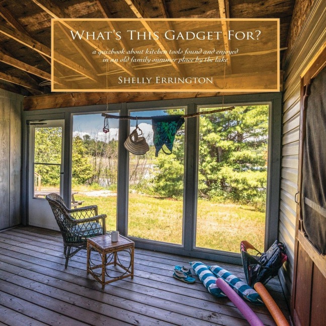Whats This Gadget For?: A quizbook about kitchen tools found and enjoyed in an old family summer place by the lake