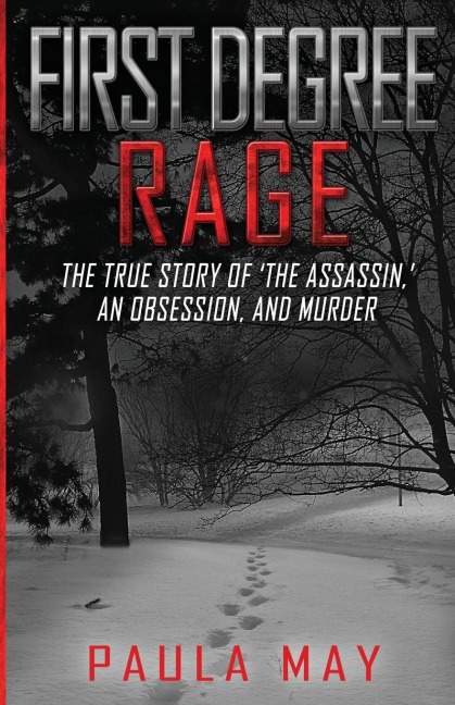 First Degree Rage: The True Story of The Assassin, An Obsession, and Murder