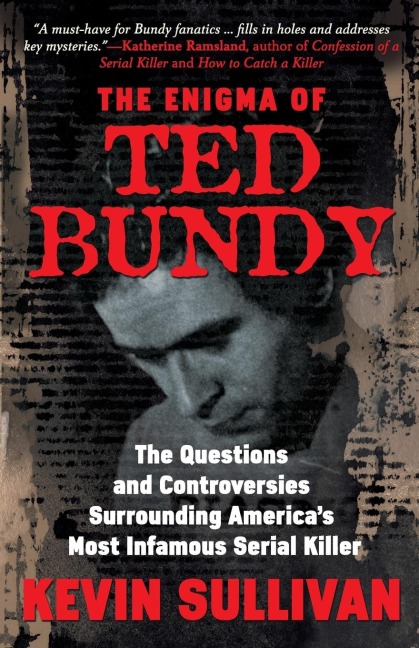 The Enigma Of Ted Bundy: The Questions and Controversies Surrounding Americas Most Infamous Serial Killer