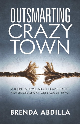 Outsmarting Crazytown A Business Novel about How Derailed Professionals Can Get Back on Track