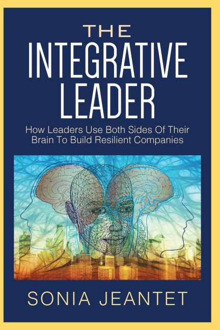 The Integrative Leader: How Leaders Use Both Sides of Their Brain to Build Resilient Companies