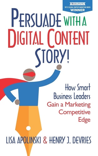 Persuade with a Digital Content Story! How Smart Business Leaders Gain a Marketing Competitive Edge