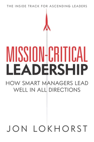 Mission-Critical Leadership How Smart Managers Lead Well in All Directions